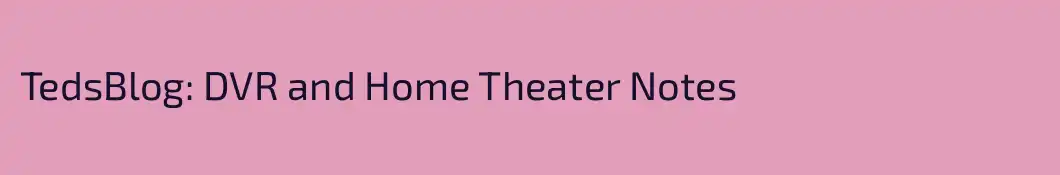 TedsBlog: DVR and Home Theater Notes